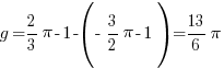 g = 2/3 pi - 1 - (- 3/2 pi - 1) = 13/6 pi g = 2/3 pi - 1 - (- 3/2 pi - 1) = 13/6 pi
